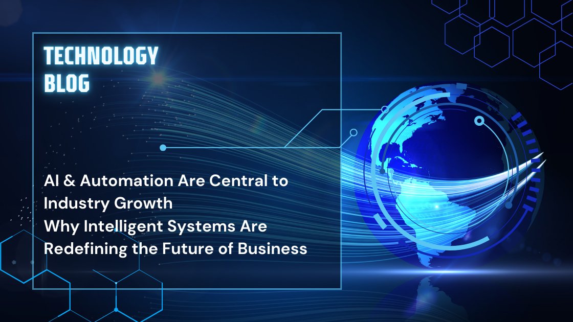AI & Automation Are Central to Industry Growth Why Intelligent Systems Are Redefining the Future of Business