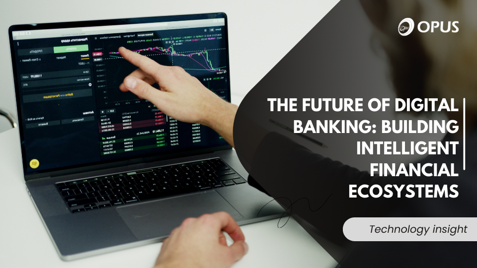 The Future of Digital Banking: Building Intelligent Financial Ecosystems